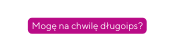 Mogę na chwilę długoips